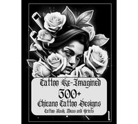 Tattoo Re-Imagined Volume 1, 500+ Chicano Tattoo Designs, Tattoo Flash, and Tattoo Ideas: Chicano tattoo designs flashes ideas that will inspire your next Black and Gray Tattoo