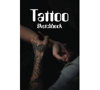Tattoo Sketchbook: Tattoo Sketch Book/Notebook For Drawing, Sketching, And Recording Creative Ideas For Professional Tattoo Artists And Students Design Notes, Placement & Color Pallet Sections 6x9