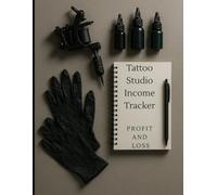 Tattoo Studio Income Tracker Sales & Expenses Ledger Profit & Loss: Designed for Tattoo Artists, Creators, and Freelancers, Small Business