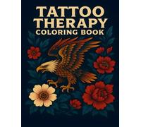 Tattoo Therapy Coloring Book: Over 50 Coloring Pages For Adult Relaxation With Beautiful Modern Tattoo Designs Such As Sugar Skulls, Hearts, Roses and More!