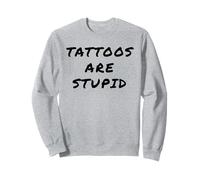 Tattoos Are Stupid - Funny Tattoo Artist Sarcastic Joke Sweatshirt