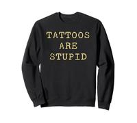 Tattoos Are Stupid - Funny Tattoo Artist Sarcastic Joke Sweatshirt