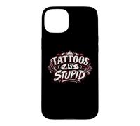 Tattoos are Stupid Sarcastic Ink Addict Tattoos are Stupid Tatouage drôle Coque pour iPhone 15 Plus