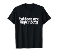 Tattoos are Super Sexy Cool Inked Ink Art Design Skin T-Shirt