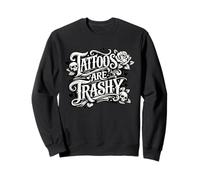 Tattoos are Trashy - Anti Tattoo Funny Graphic Sweatshirt