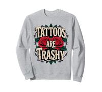 Tattoos Are Trashy Roses Sweatshirt