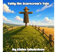 Tatty the Scarecrow's Tale: A Story About Purpose, Belonging and Being Needed