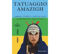 TATUAGGIO AMAZIGH: Simboli, Storie e L’arte in Via di Scomparsa del Nord Africa