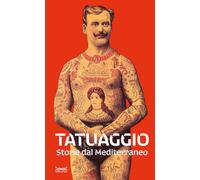 Tatuaggio. Storie dal Mediterraneo. Catalogo della mostra (Milano, 28 marzo-28 luglio 2024). Ediz. a colori