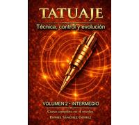 Tatuaje: Técnica, control y evolución : Volumen 2 (Nivel Intermedio): El siguiente paso para dominar el tatuaje con precisión, control y seguridad