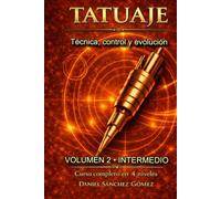 Tatuaje: Técnica, control y evolución : Volumen 2 (Nivel Intermedio): El siguiente paso para dominar el tatuaje con precisión, control y seguridad
