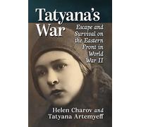 Tatyana's War: Escape and Survival on the Eastern Front in World War II