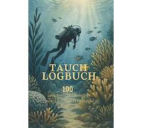 Tauch Logbuch - 100 unvergessliche Tauchgänge voller Erlebnisse, Erinnerungen & Achtsamkeit: Für Hobby- & Urlaubstaucher: Halte deine schönsten ... Tauchspots - mit Respekt für die Meere