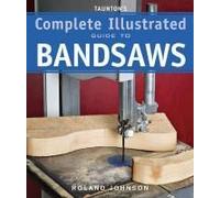 Taunton's Complete Illustrated Guide To Bandsaws