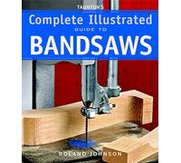 Taunton's Complete Illustrated Guide to Bandsaws