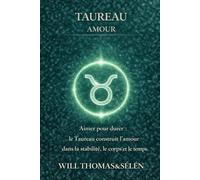 TAUREAU AMOUR: FONCTIONNEMENT AMOUREUX, ATTACHEMENT, DÉSIRS, CONFLITS ET CHOIX RELATIONNELS DU TAUREAU
