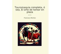 Tauromaquia completa, ó sea, El arte de torear en plaza