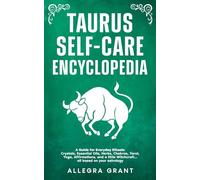 Taurus Self-care Encyclopedia: A Guide for Everyday Rituals: Crystals, Essential Oils, Herbs, Chakras, Tarot, Yoga, Affirmations, and a little Witchcraft… all based on your astrology
