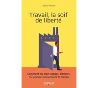 Tavail, La Soif De Liberté - Comment Les Start-Uppers, Slashers, Co-Workers Réinventent Le Travail