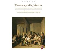 Tavernes, cafés, bistrots: Lieux de sociabilité populaire des années 1750 aux années 1920