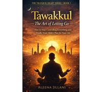 Tawakkul: The Art of Letting Go: How to Stop Controlling Everything and Finally Trust Allah’s Plan for Your Life
