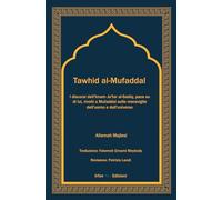 Tawhid al-Mufaddal. I discorsi dell’Imam Ja’far al-Sadiq sulle meraviglie della creazione dell’uomo e dell’universo. Nuova ediz.