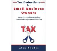Tax Deductions for Small Business Owners: A Practical Guide to Saving Thousands Legally and Ethically-Essential Strategies Every Entrepreneur Must Know