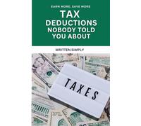Tax Deductions Nobody Told You About: For Self-Employed Workers, Side Hustlers, Rental Landlords & Small Business Owners to Keep More of Their Money
