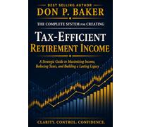 Tax-Efficient Retirement Income: Keep More, Spend Better, and Outlast the IRS: A STRATEGIC GUIDE TO MAXIMIZING INCOME, REDUCING TAXES, AND BUILDING A LASTING LEGACY