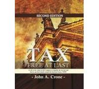 Tax Free At Last: A Call To The American Voters To Tell Congress To Simplify The Tax Law, Give Tax Freedom To Millions, And Then To Get Their Hands Around The Big Fiscal Issues. Now! Paperback Book By