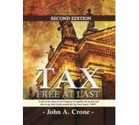 Tax Free At Last: A Call To The American Voters To Tell Congress To Simplify The Tax Law, Give Tax Freedom To Millions, And Then To Get Their Hands Around The Big Fiscal Issues. Now!