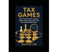 Tax Games: How the Wealthy Legally Avoid Taxes-And What You Can Learn From Them