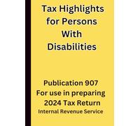 Tax Highlights for Persons With Disabilities: Publication 907 For use in preparing 2024 Tax Return