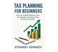 Tax Planning for Beginners: How to Legally Reduce Your Tax Burden and Keep More of What You Earn
