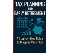 Tax Planning for Early Retirement: A step-by-step guide to mapping cash flow, managing brackets, and choosing the right accounts to fund decades of retirement
