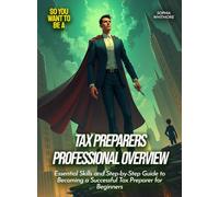 Tax Preparers Professional Overview: Essential Skills and Step-by-Step Guide to Becoming a Successful Tax Preparer for Beginners
