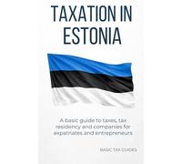 Taxation in Estonia: A basic gide to taxes, tax residency and companies for expatriates and entrepreneurs