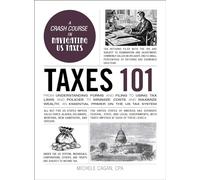 Taxes 101: From Understanding Forms and Filing to Using Tax Laws and Policies to Minimize Costs and Maximize Wealth, an Essential Primer on the US Tax System