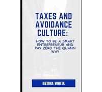 Taxes and Avoidance Culture: How to Be a Smart Entrepreneur and Pay Zero the Quann Way