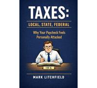 Taxes: Local, State, Federal: Why Your Paycheck Feels Personally Attacked