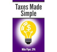 Taxes Made Simple: Income Taxes Explained in 100 Pages or Less