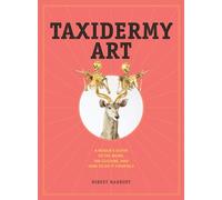 Taxidermy Art: A Rogue's Guide to the Work, the Culture, and How to Do It Yourself.