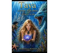 Taya e il fiore degli abissi: attacco al Re. avventura fantasy sottomarina: Libro per bambini e ragazzi