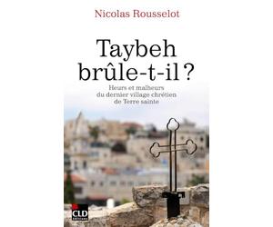 Taybeh brûle-t-il ?: Heurs et malheurs du dernier village chrétien de Terre sainte