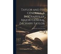 Taylor And His Generals. A Biography Of Major-General Zachary Taylor; And Sketches Of The Lives Of G