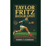 TAYLOR FRITZ BIOGRAPHY: The Rise of America's Tennis Powerhouse on the Global Stage