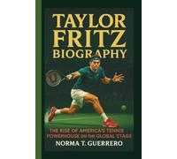 TAYLOR FRITZ BIOGRAPHY: The Rise of America's Tennis Powerhouse on the Global Stage