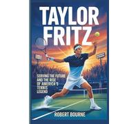TAYLOR FRITZ: SERVING THE FUTURE: THE RISE OF AMERICA’S TENNIS LEGEND
