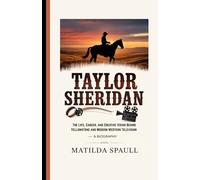 Taylor Sheridan: The Life, Career, and Creative Vision Behind Yellowstone and Modern Western Television - A Biography