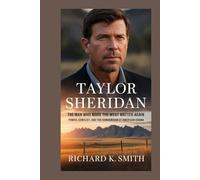 Taylor Sheridan: The Man Who Made the West Matter Again: Power, Conflict, and the Reinvention of American Drama